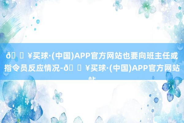 🔥买球·(中国)APP官方网站也要向班主任或指令员反应情况-🔥买球·(中国)APP官方网站